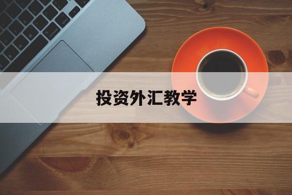 投资外汇教学(外汇投资入门与实战精解)