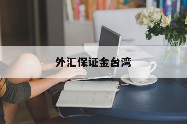 外汇保证金台湾(外汇保证金占用比例)