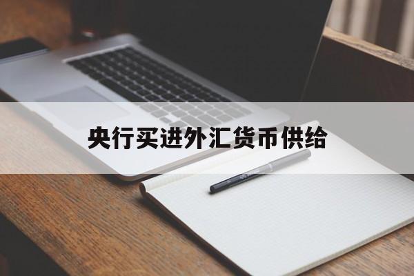 央行买进外汇货币供给(央行购买外汇对汇率的影响)